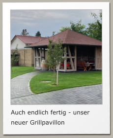 Auch endlich fertig - unser neuer Grillpavillon