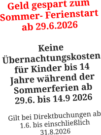 Geld gespart zum Sommer- Ferienstart ab 29.6.2026  Keine Übernachtungskosten für Kinder bis 14 Jahre während der Sommerferien ab 29.6. bis 14.9 2026  Gilt bei Direktbuchungen ab 1.6. bis einschließlich 31.8.2026